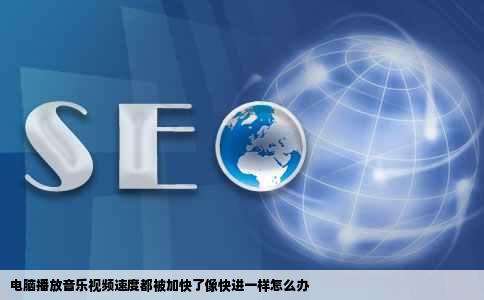 电脑播放音乐视频速度都被加快了像快进一样怎么办