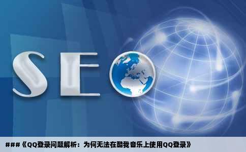 ###《QQ登录问题解析：为何无法在酷我音乐上使用QQ登录》