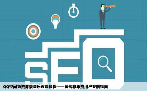 QQ空间免费背景音乐设置教程——黄砖非年费用户专属指南