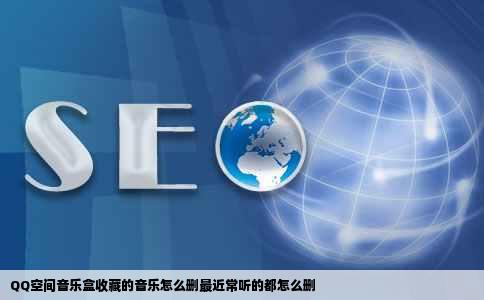 QQ空间音乐盒收藏的音乐怎么删最近常听的都怎么删