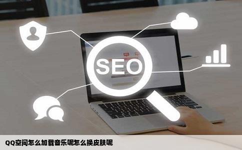 QQ空间怎么加载音乐呢怎么换皮肤呢
