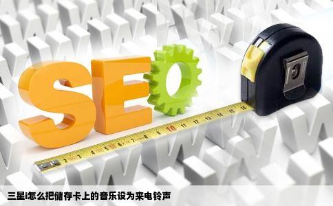 三星i怎么把储存卡上的音乐设为来电铃声