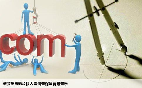 谁会把电影片段人声消音保留背景音乐