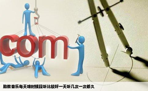 胎教音乐每天啥时候段听比较好一天听几次一次都久