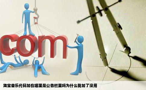淘宝音乐代码加在哪里是公告栏里吗为什么我加了没用