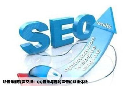 听音乐游戏声交织：QQ音乐与游戏声音的双重体验