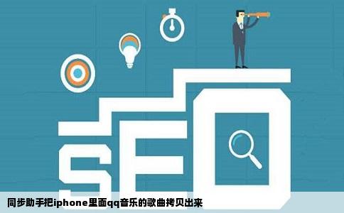 同步助手把iphone里面qq音乐的歌曲拷贝出来