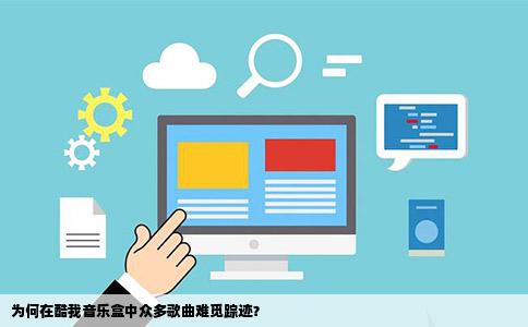 为何在酷我音乐盒中众多歌曲难觅踪迹？