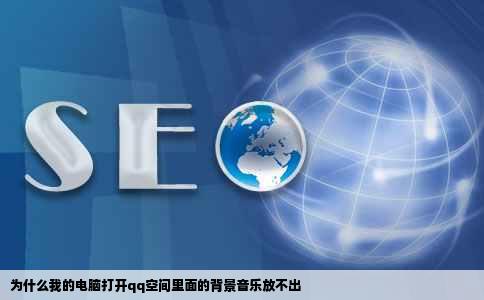 为什么我的电脑打开qq空间里面的背景音乐放不出