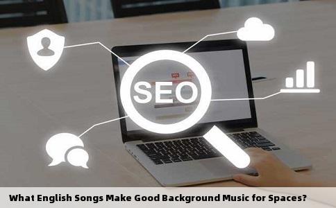  What English Songs Make Good Background Music for Spaces?