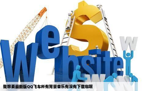 我想要最新版QQ飞车所有背景音乐有没有下载包啊