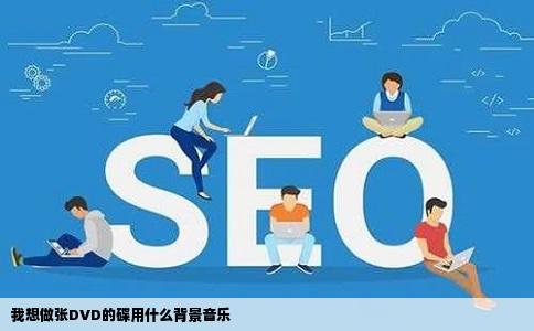 我想做张DVD的碟用什么背景音乐