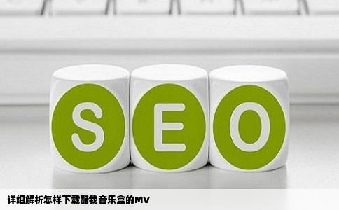 详细解析怎样下载酷我音乐盒的MV