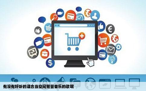 有没有好听的适合当空间背景音乐的歌呢