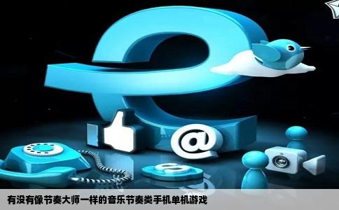 有没有像节奏大师一样的音乐节奏类手机单机游戏