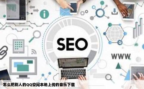 怎么把别人的QQ空间本地上传的音乐下载