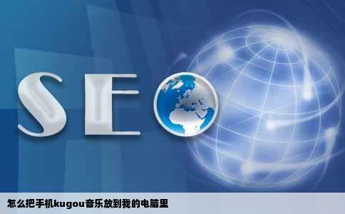 怎么把手机kugou音乐放到我的电脑里
